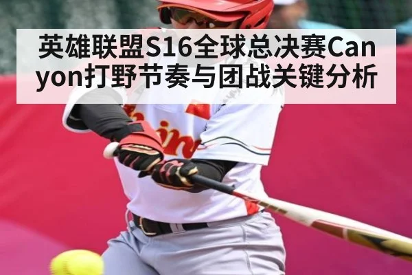 英雄联盟S16全球总决赛Canyon打野节奏与团战关键分析